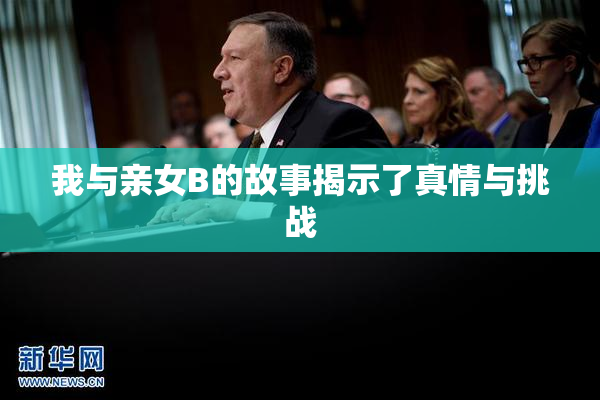 我与亲女B的故事揭示了真情与挑战