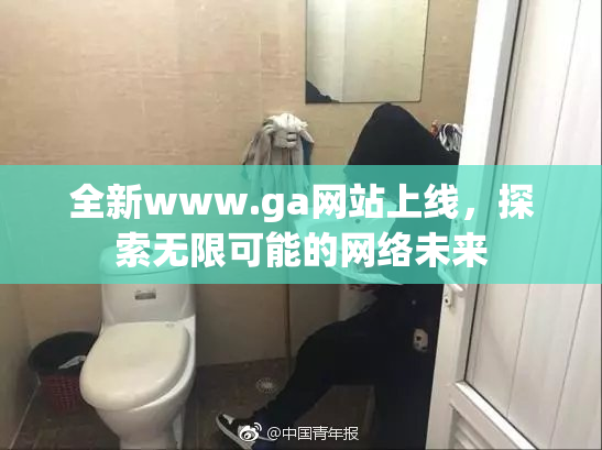 全新www.ga网站上线，探索无限可能的网络未来