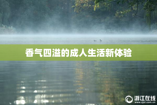 香气四溢的成人生活新体验
