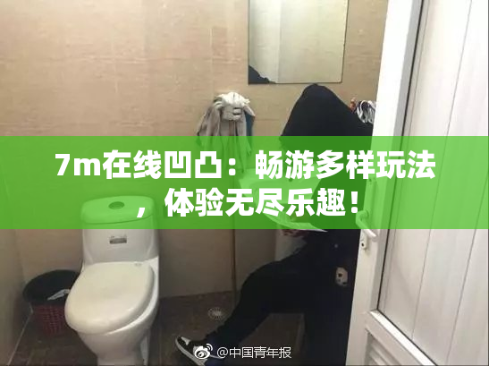 7m在线凹凸：畅游多样玩法，体验无尽乐趣！