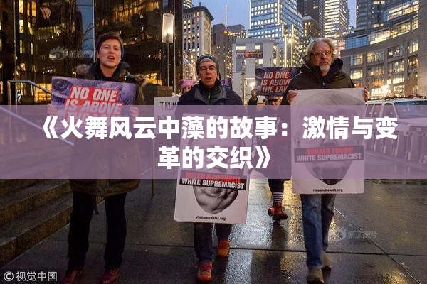 《火舞风云中藻的故事：激情与变革的交织》