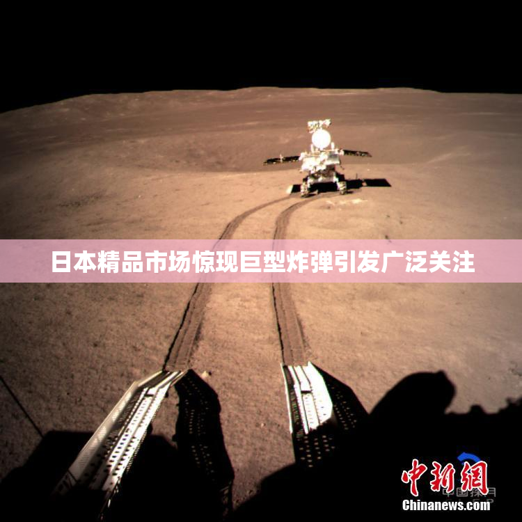 日本精品市场惊现巨型炸弹引发广泛关注