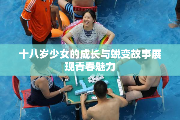 十八岁少女的成长与蜕变故事展现青春魅力