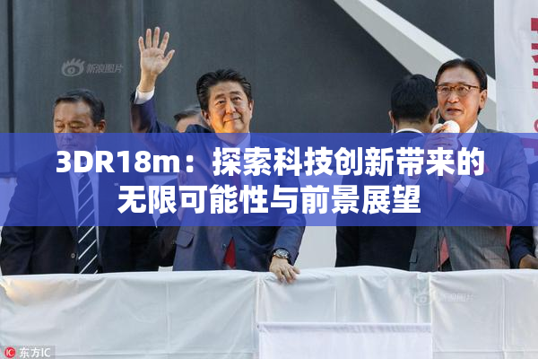 3DR18m：探索科技创新带来的无限可能性与前景展望