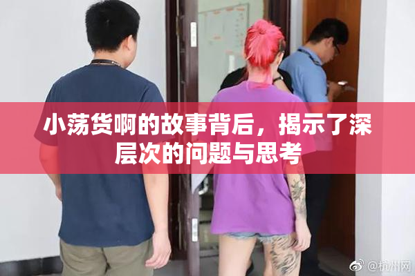 小荡货啊的故事背后，揭示了深层次的问题与思考