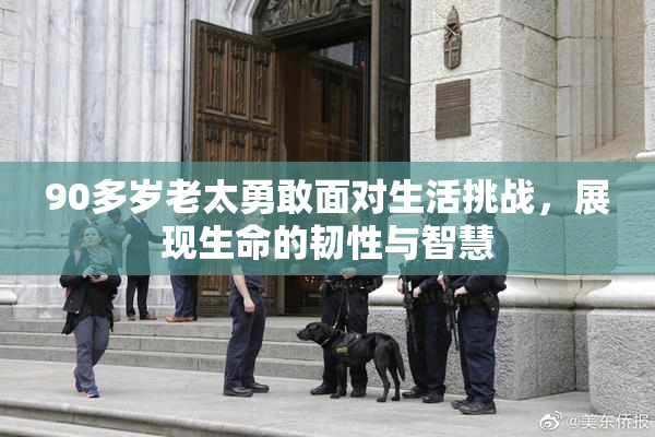 90多岁老太勇敢面对生活挑战，展现生命的韧性与智慧