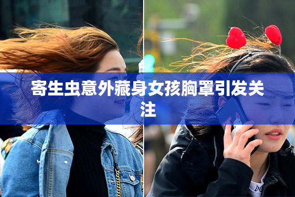 寄生虫意外藏身女孩胸罩引发关注