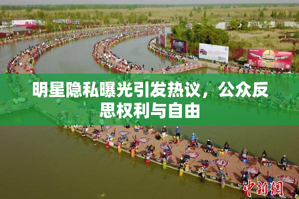 明星隐私曝光引发热议，公众反思权利与自由