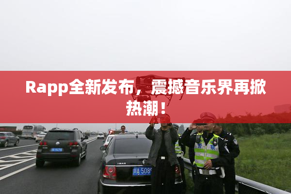 Rapp全新发布，震撼音乐界再掀热潮！