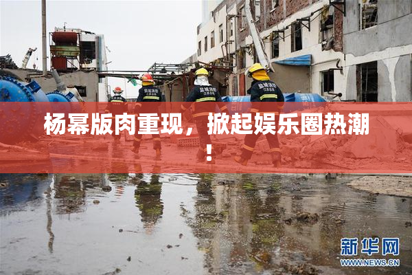 杨幂版肉重现，掀起娱乐圈热潮！