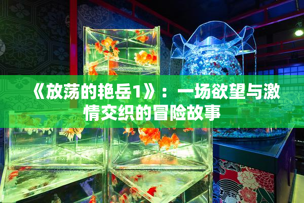 《放荡的艳岳1》：一场欲望与激情交织的冒险故事