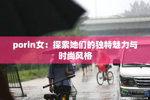 porin女：探索她们的独特魅力与时尚风格