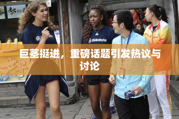巨茎挺进，重磅话题引发热议与讨论