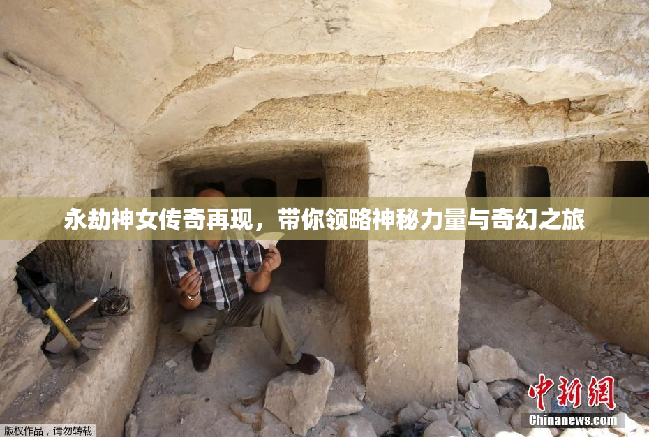 永劫神女传奇再现，带你领略神秘力量与奇幻之旅
