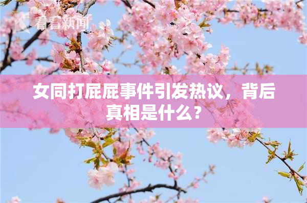 女同打屁屁事件引发热议，背后真相是什么？