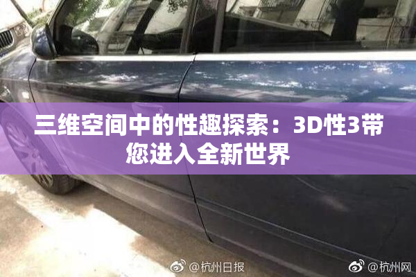 三维空间中的性趣探索：3D性3带您进入全新世界