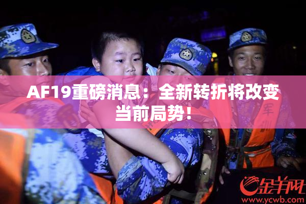 AF19重磅消息：全新转折将改变当前局势！