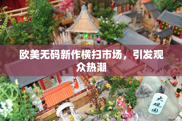 欧美无码新作横扫市场，引发观众热潮