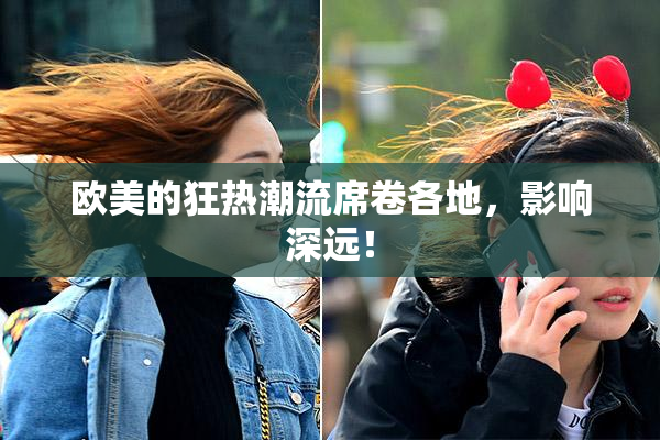 欧美的狂热潮流席卷各地，影响深远！