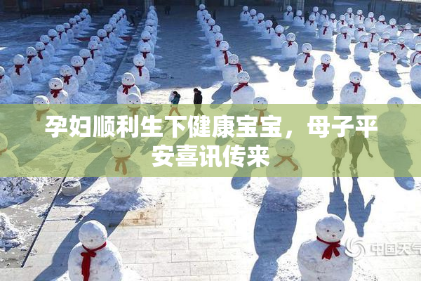 孕妇顺利生下健康宝宝，母子平安喜讯传来