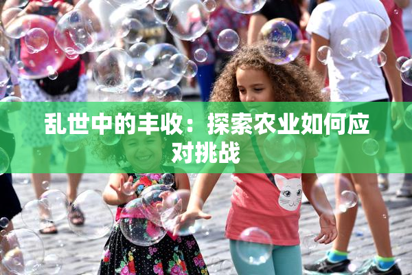 乱世中的丰收：探索农业如何应对挑战