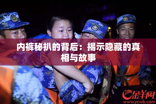 内裤秘扒的背后：揭示隐藏的真相与故事