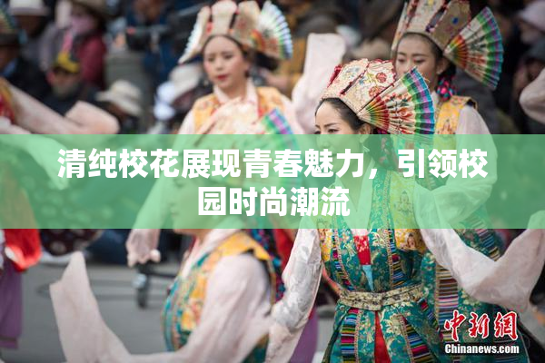 清纯校花展现青春魅力，引领校园时尚潮流