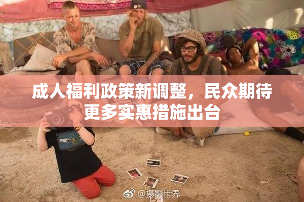 成人福利政策新调整，民众期待更多实惠措施出台