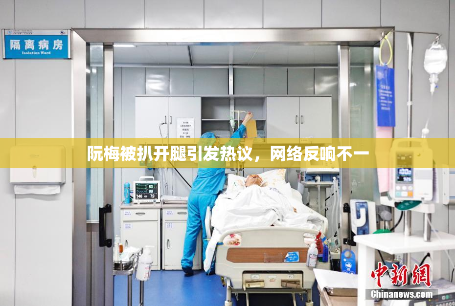 阮梅被扒开腿引发热议，网络反响不一