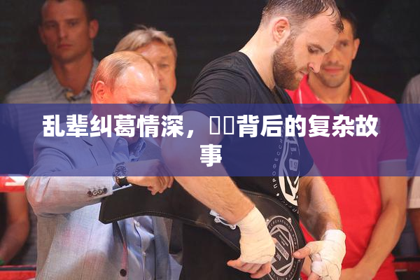 乱辈纠葛情深，亂倫背后的复杂故事
