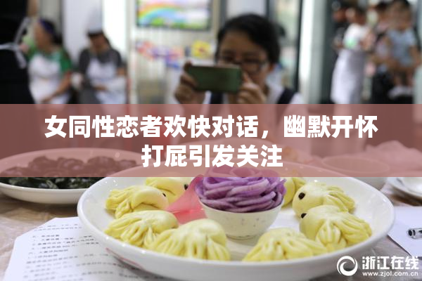 女同性恋者欢快对话，幽默开怀打屁引发关注