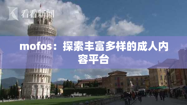 mofos：探索丰富多样的成人内容平台