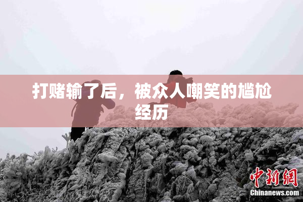 打赌输了后，被众人嘲笑的尴尬经历