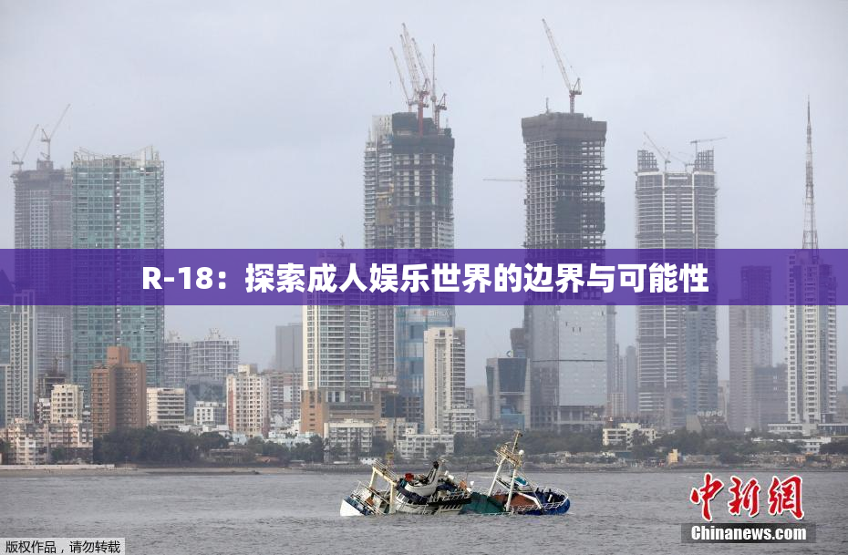 R-18：探索成人娱乐世界的边界与可能性