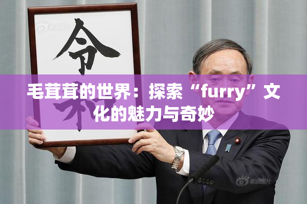 毛茸茸的世界：探索“furry”文化的魅力与奇妙