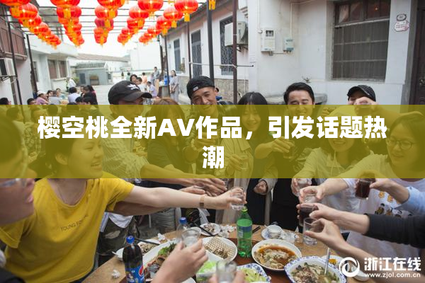 樱空桃全新AV作品，引发话题热潮