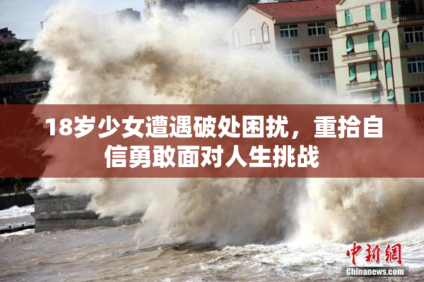 18岁少女遭遇破处困扰，重拾自信勇敢面对人生挑战