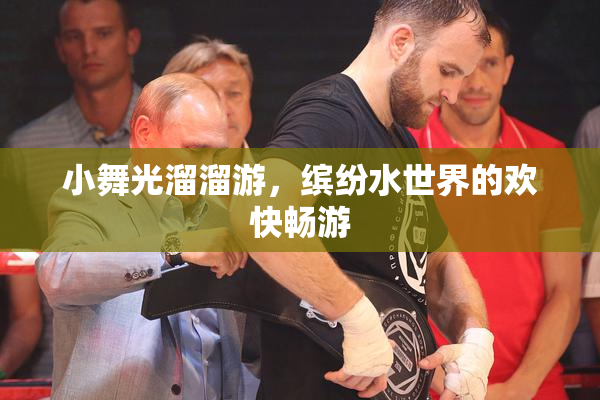 小舞光溜溜游，缤纷水世界的欢快畅游