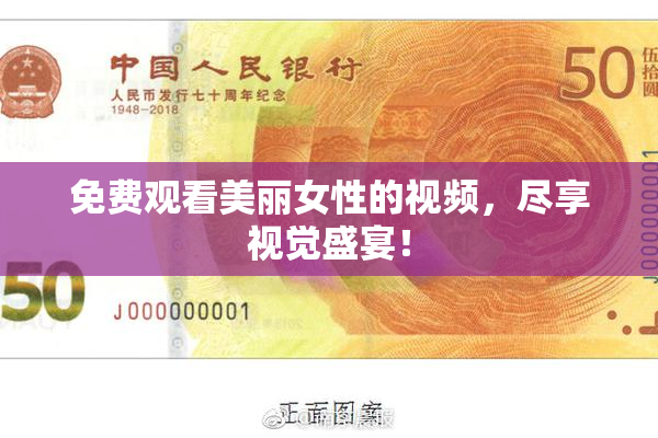 免费观看美丽女性的视频，尽享视觉盛宴！