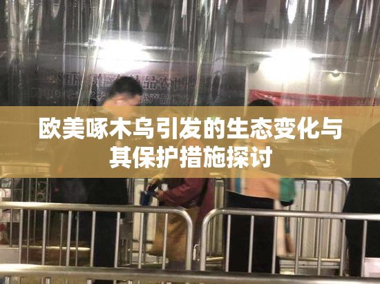 欧美啄木乌引发的生态变化与其保护措施探讨