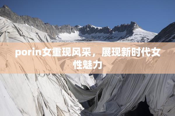 porin女重现风采，展现新时代女性魅力