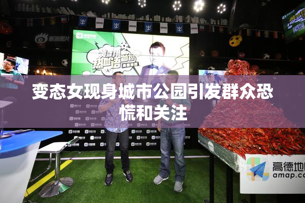 变态女现身城市公园引发群众恐慌和关注