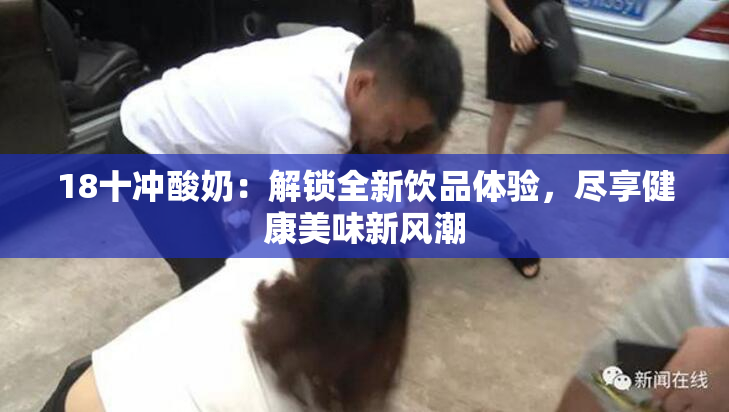 18十冲酸奶：解锁全新饮品体验，尽享健康美味新风潮