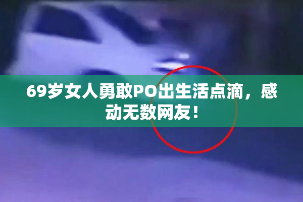 69岁女人勇敢PO出生活点滴，感动无数网友！