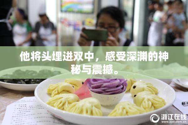 他将头埋进双中，感受深渊的神秘与震撼。