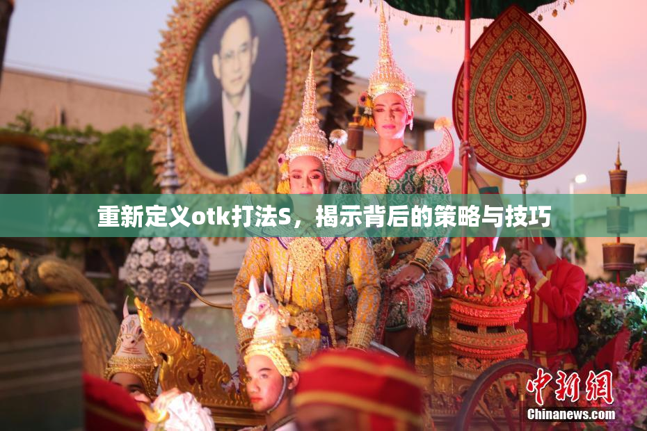 重新定义otk打法S，揭示背后的策略与技巧