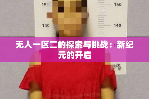 无人一区二的探索与挑战：新纪元的开启
