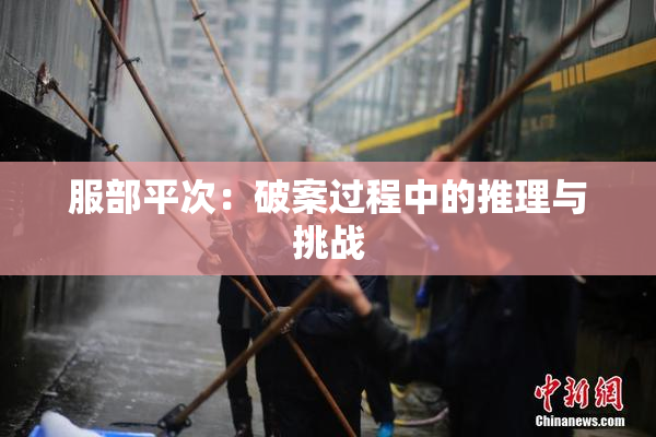 服部平次：破案过程中的推理与挑战