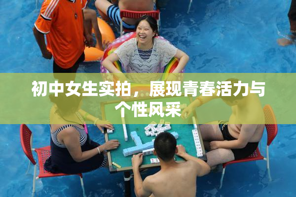 初中女生实拍，展现青春活力与个性风采