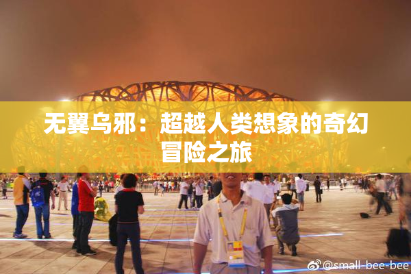 无翼乌邪：超越人类想象的奇幻冒险之旅